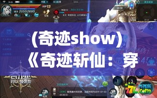 (奇迹show) 《奇迹斩仙：穿越重重修真界，终破界限挑战永恒》——探索力量与智慧的双重修行之路。